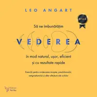 Să ne îmbunătățim vederea în mod natural, ușor, eficient și cu rezultate rapide - Paperback - Leo Angart