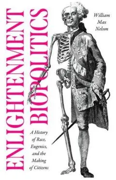 Enlightenment Biopolitics: A History of Race, Eugenics, and the Making of Citizens