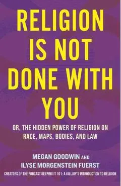 Religion Is Not Done with You: Or, the Hidden Power of Religion on Race, Maps, Bodies, and Law