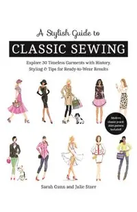 A Stylish Guide to Classic Sewing: Explore 30 Timeless Garments with History, Styling & Tips for Ready-To-Wear Results