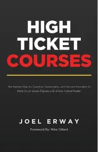 High Ticket Courses: The Fastest Way for Coaches, Consultants, and Service Providers to Make Six or Seven Figures with a New Hybrid Educati