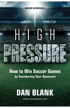 Soccer iQ Presents... High Pressure: How to Win Soccer Games by Smothering Your Opponent