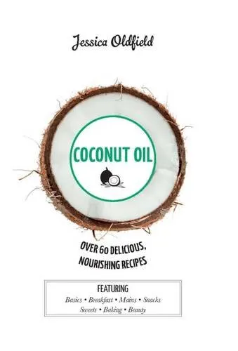 Coconut Oil - Over 60 Delicious, Nourishing Recipes