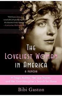 The Loveliest Woman in America: A Tragic Actress, Her Lost Diaries, and Her Granddaughter's Search for Home