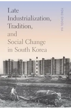 Late Industrialization, Tradition, and Social Change in South Korea