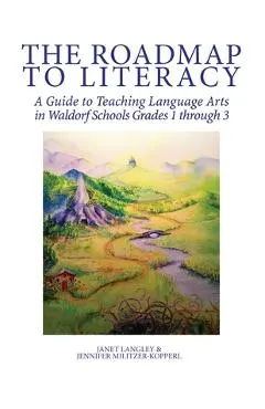 The Roadmap to Literacy: A Guide to Teaching Language Arts in Waldorf Schools Grades 1 through 3