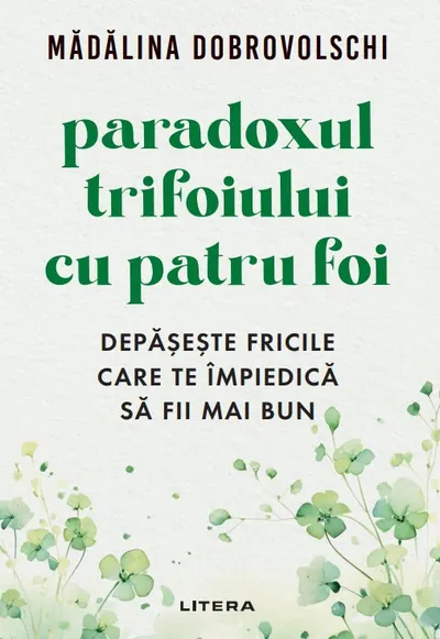 Paradoxul trifoiului cu patru foi. Depaseste fricile care te impiedica sa fii mai bun