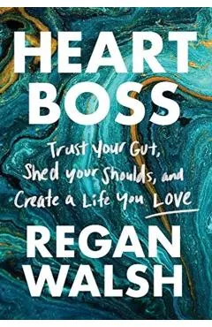 Heart Boss: Trust Your Gut, Shed Your Shoulds, and Create a Life You Love