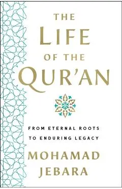 The Life of the Qur'an: From Eternal Roots to Enduring Legacy