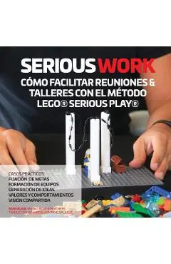 Serious Work C�mo Facilitar Reuniones & Talleres Con El M�todo Lego(r) Serious Play(r)