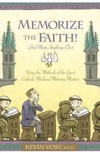 Memorize the Faith! (and Most Anything Else): Using the Methods of the Great Catholic Medieval Memory Masters