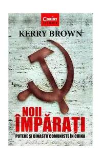 Noii împărați. Putere și dinastii comuniste în China - Paperback brosat - Kerry Brown