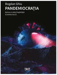 Pandemiocrația. Kairos și vidul împărtășit (Contracriza 2) - Paperback brosat - Bogdan Ghiu