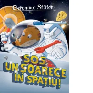 SOS, un soarece in spatiu! Volumul 13 din seria Geronimo Stilton