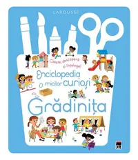 Enciclopedia micilor curioși. Grădinița - Hardcover - Larousse