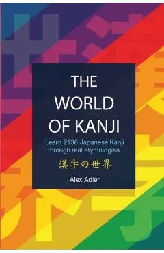 The World of Kanji Reprint: Learn 2136 kanji through real etymologies