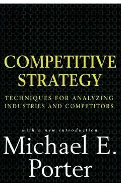 Competitive Strategy: Techniques for Analyzing Industries and Competitors