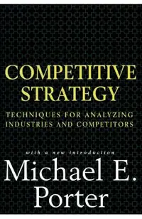 Competitive Strategy: Techniques for Analyzing Industries and Competitors