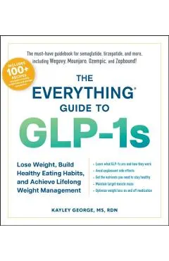 The Everything Guide to Glp-1s: Lose Weight, Build Healthy Eating Habits, and Achieve Lifelong Weight Management