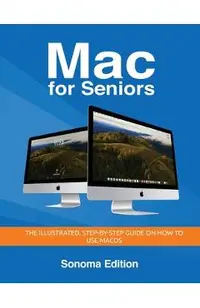 Mac for Seniors - Sonoma Edition: The illustrated, Step-by-step guide on how to use MacOS
