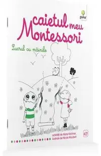 Lucrul cu mainile: Caietul meu Montessori