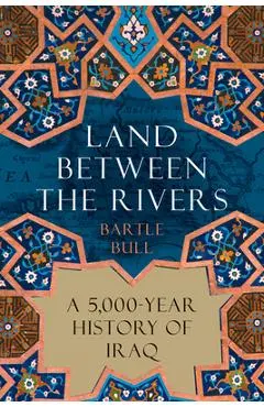 Land Between the Rivers: A 5,000-Year History of Iraq