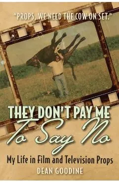 They Don't Pay Me To Say No: My Life in Film and Television Props