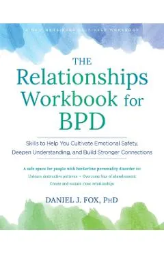 The Relationships Workbook for Bpd: Skills to Cultivate Emotional Safety, Deepen Understanding, and Build Stronger Connections