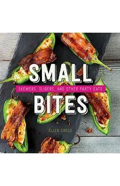 Small Bites: Skewers, Sliders, and Other Party Eats
