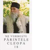Ne vorbeste Parintele Cleopa, volumul 18