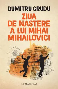 Ziua de naștere a lui Mihai Mihailovici - Paperback brosat - Dumitru Crudu