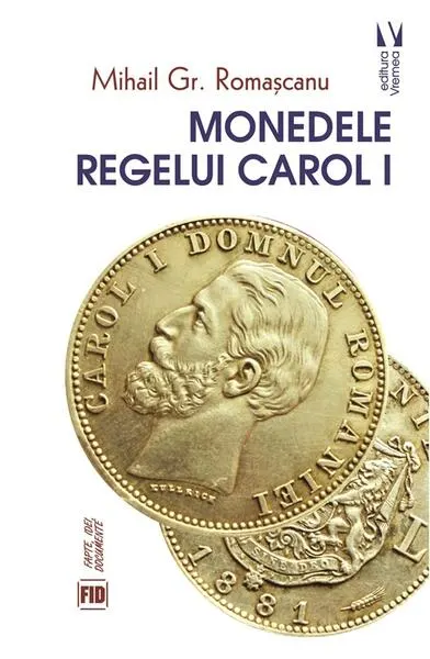 Monedele Regelui Carol I - Paperback brosat - Mihail Gr. Romașcanu