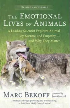 The Emotional Lives of Animals (Revised): A Leading Scientist Explores Animal Joy, Sorrow, and Empathy -- And Why They Matter