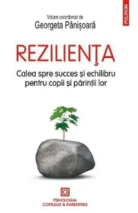 Rezilienta. Calea spre succes si echilibru pentru copii si parintii lor