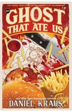 The Ghost That Ate Us: The Tragic True Story of the Burger City Poltergeist