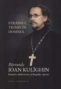 Părintele Ioan Kulîghin - Însoțitorul duhovnicesc al Rugului Aprins - Paperback brosat