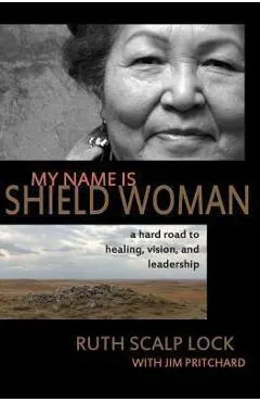 My Name is Shield Woman: A hard road to healing, vision, and leadership