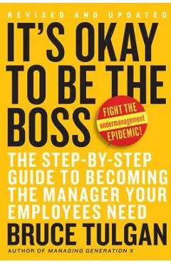 It's Ok to Be the Boss: The Step-By-Step Guide to Becoming the Manager Your Employees Need