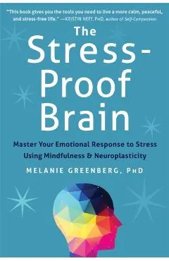 The Stress-Proof Brain: Master Your Emotional Response to Stress Using Mindfulness and Neuroplasticity