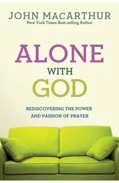 Alone with God: Rediscovering the Power and Passion of Prayer