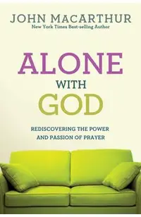 Alone with God: Rediscovering the Power and Passion of Prayer
