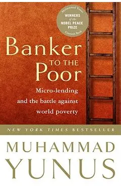 Banker to the Poor: Micro-Lending and the Battle Against World Poverty