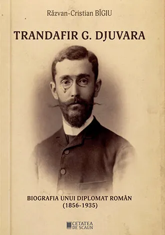 Trandafir G. Djuvara. Biografia unui diplomat român (1856-1935)