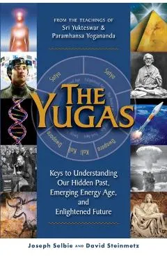 The Yugas: Keys to Understanding Our Hidden Past, Emerging Present and Future Enlightenment