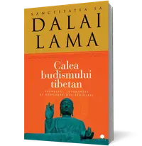 Calea budismului tibetan. Sfârşitul suferinţei şi descoperirea fericirii