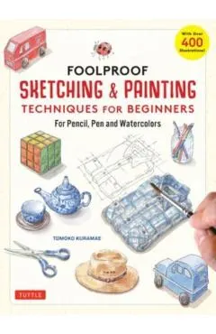 Foolproof Sketching & Painting Techniques for Beginners: For Pencil, Pen and Watercolors (with Over 400 Illustrations)