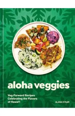 Aloha Veggies: Veg-Forward Recipes Celebrating the Flavors of Hawai'i