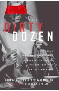 The Dirty Dozen: How Twelve Supreme Court Cases Radically Expanded Government and Eroded Freedom