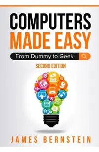 Computers Made Easy: From Dummy To Geek
