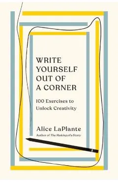 Write Yourself Out of a Corner: 100 Exercises to Unlock Creativity
